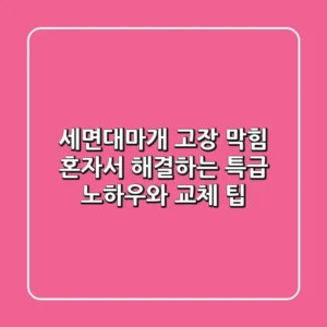 세면대마개 고장? 막힘? 혼자서 해결하는 특급 노하우와 교체 팁!