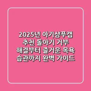 2025년 아기샴푸캡 추천: 돌아기 거부 해결부터 즐거운 목욕 습관까지 완벽 가이드
