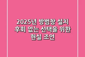 2025년 방범창 설치, 후회 없는 선택을 위한 현실 조언
