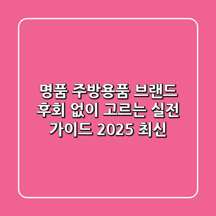 명품 주방용품 브랜드, 후회 없이 고르는 실전 가이드 (2025 최신)