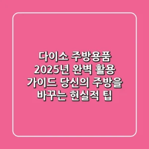 다이소 주방용품, 2025년 완벽 활용 가이드: 당신의 주방을 바꾸는 현실적 팁