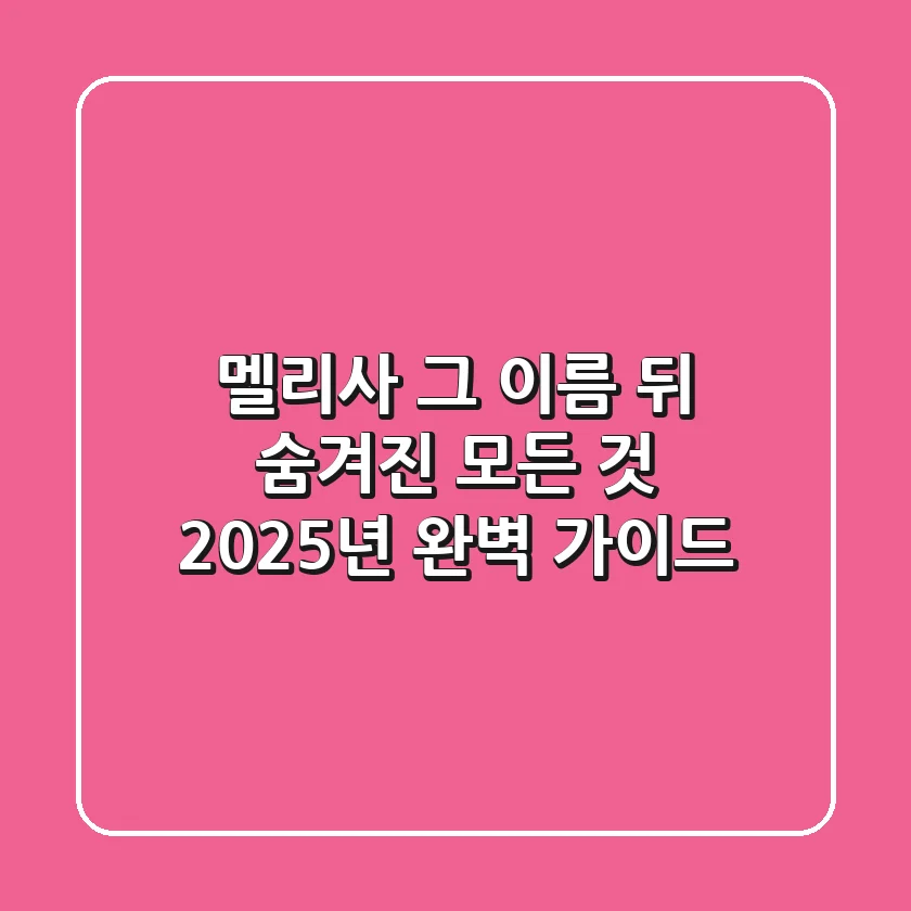 멜리사, 그 이름 뒤 숨겨진 모든 것: 2025년 완벽 가이드