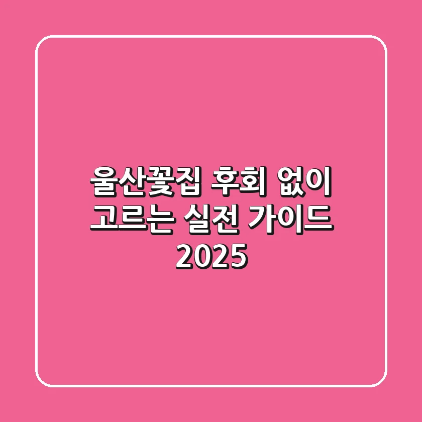 울산꽃집, 후회 없이 고르는 실전 가이드 2025