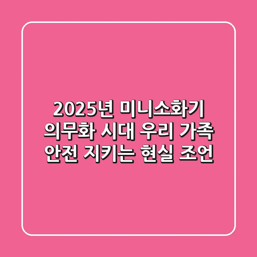 2025년 미니소화기, 의무화 시대 우리 가족 안전 지키는 현실 조언