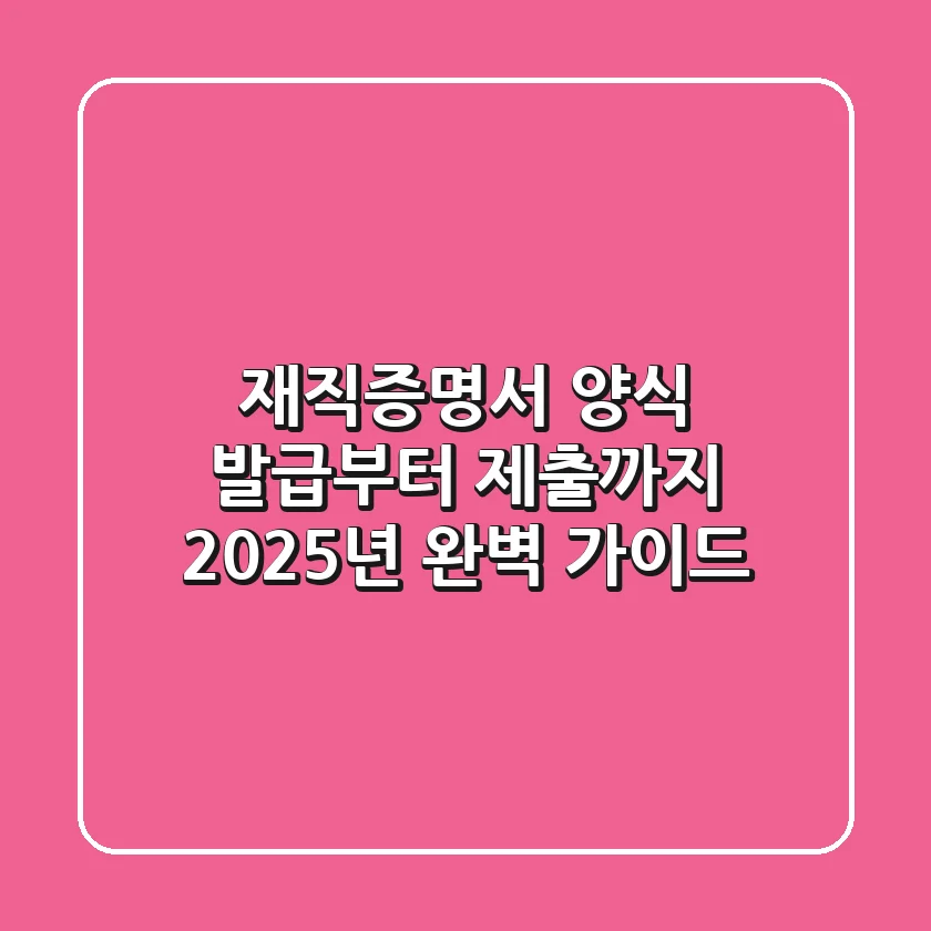 재직증명서 양식, 발급부터 제출까지 2025년 완벽 가이드!