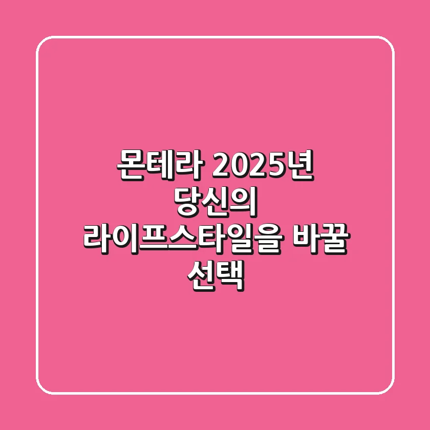 몬테라: 2025년 당신의 라이프스타일을 바꿀 선택