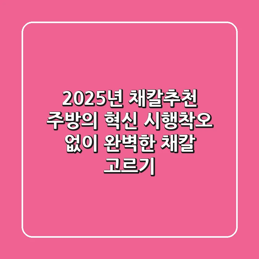 2025년 채칼추천, 주방의 혁신! 시행착오 없이 완벽한 채칼 고르기