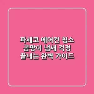 파세코 에어컨 청소, 곰팡이 냄새 걱정 끝내는 완벽 가이드!