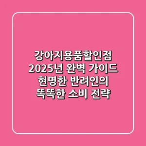 강아지용품할인점 2025년 완벽 가이드: 현명한 반려인의 똑똑한 소비 전략
