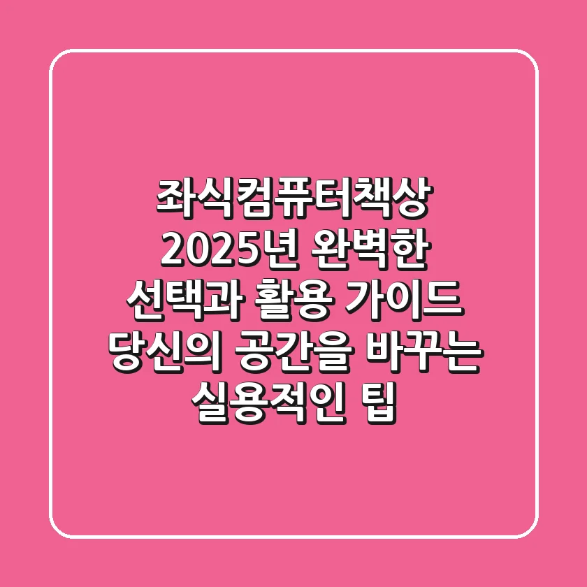 좌식컴퓨터책상, 2025년 완벽한 선택과 활용 가이드: 당신의 공간을 바꾸는 실용적인 팁