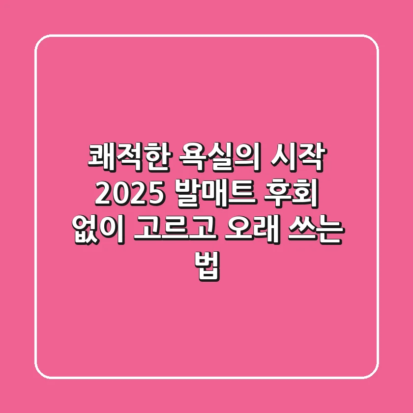 쾌적한 욕실의 시작: 2025 발매트, 후회 없이 고르고 오래 쓰는 법