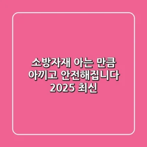소방자재, 아는 만큼 아끼고 안전해집니다 (2025 최신)
