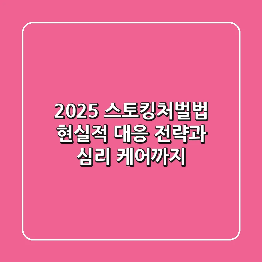 2025 스토킹처벌법, 현실적 대응 전략과 심리 케어까지
