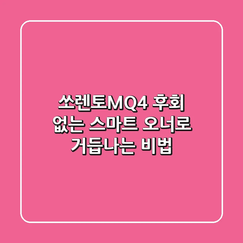 쏘렌토MQ4, 후회 없는 스마트 오너로 거듭나는 비법