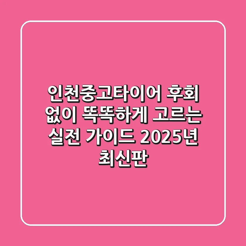 인천중고타이어: 후회 없이 똑똑하게 고르는 실전 가이드 (2025년 최신판)