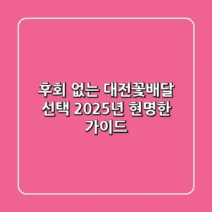 후회 없는 대전꽃배달 선택, 2025년 현명한 가이드!