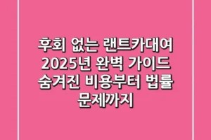후회 없는 랜트카대여, 2025년 완벽 가이드: 숨겨진 비용부터 법률 문제까지