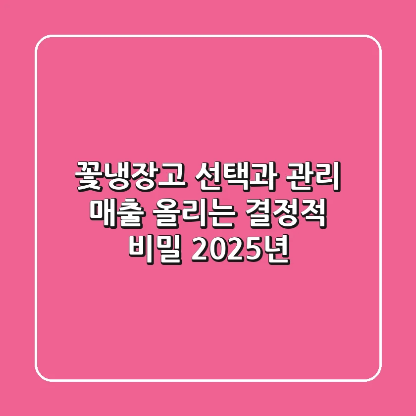 꽃냉장고 선택과 관리, 매출 올리는 결정적 비밀 (2025년)