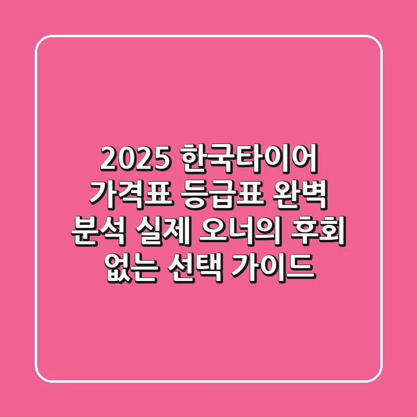 2025 한국타이어 가격표, 등급표 완벽 분석: 실제 오너의 후회 없는 선택 가이드