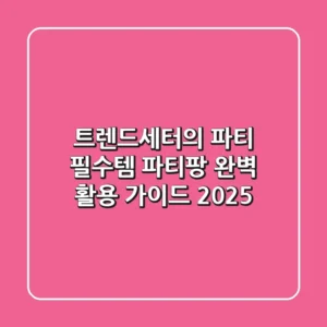 트렌드세터의 파티 필수템, 파티팡 완벽 활용 가이드 2025
