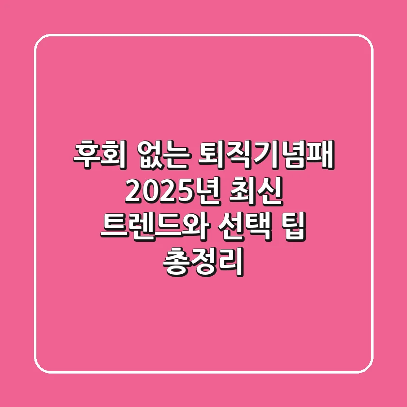 후회 없는 퇴직기념패, 2025년 최신 트렌드와 선택 팁 총정리