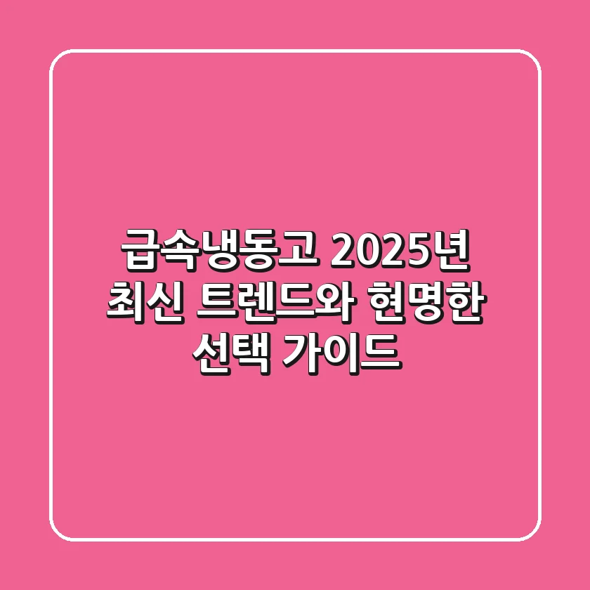 급속냉동고, 2025년 최신 트렌드와 현명한 선택 가이드