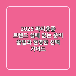2025 파티용품 트렌드: 실패 없는 준비 꿀팁과 현명한 선택 가이드