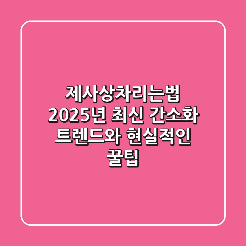 제사상차리는법: 2025년 최신 간소화 트렌드와 현실적인 꿀팁