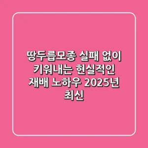 땅두릅모종, 실패 없이 키워내는 현실적인 재배 노하우 (2025년 최신)