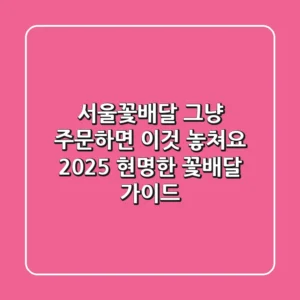 서울꽃배달, 그냥 주문하면 '이것' 놓쳐요! 2025 현명한 꽃배달 가이드
