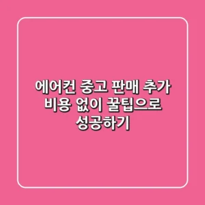 에어컨 중고 판매, 추가 비용 없이 꿀팁으로 성공하기!