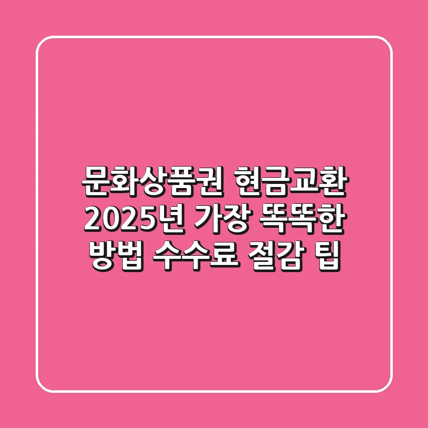 문화상품권 현금교환, 2025년 가장 똑똑한 방법 (수수료 절감 팁)