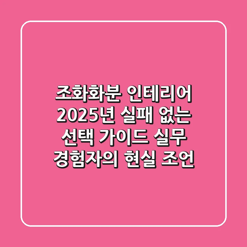 조화화분 인테리어, 2025년 실패 없는 선택 가이드 (실무 경험자의 현실 조언)