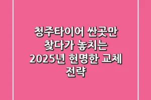 청주타이어, ‘싼곳’만 찾다가 놓치는 2025년 현명한 교체 전략