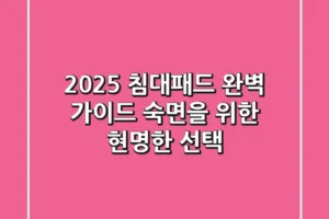 2025 침대패드 완벽 가이드: 숙면을 위한 현명한 선택