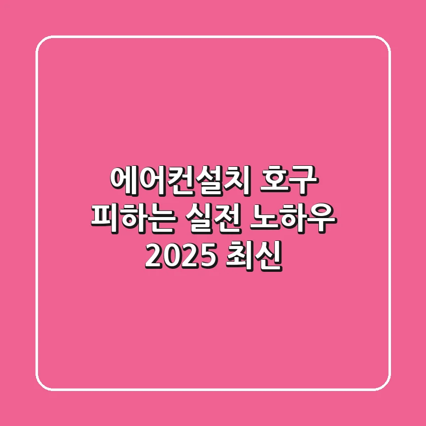 에어컨설치, 호구 피하는 실전 노하우 (2025 최신)