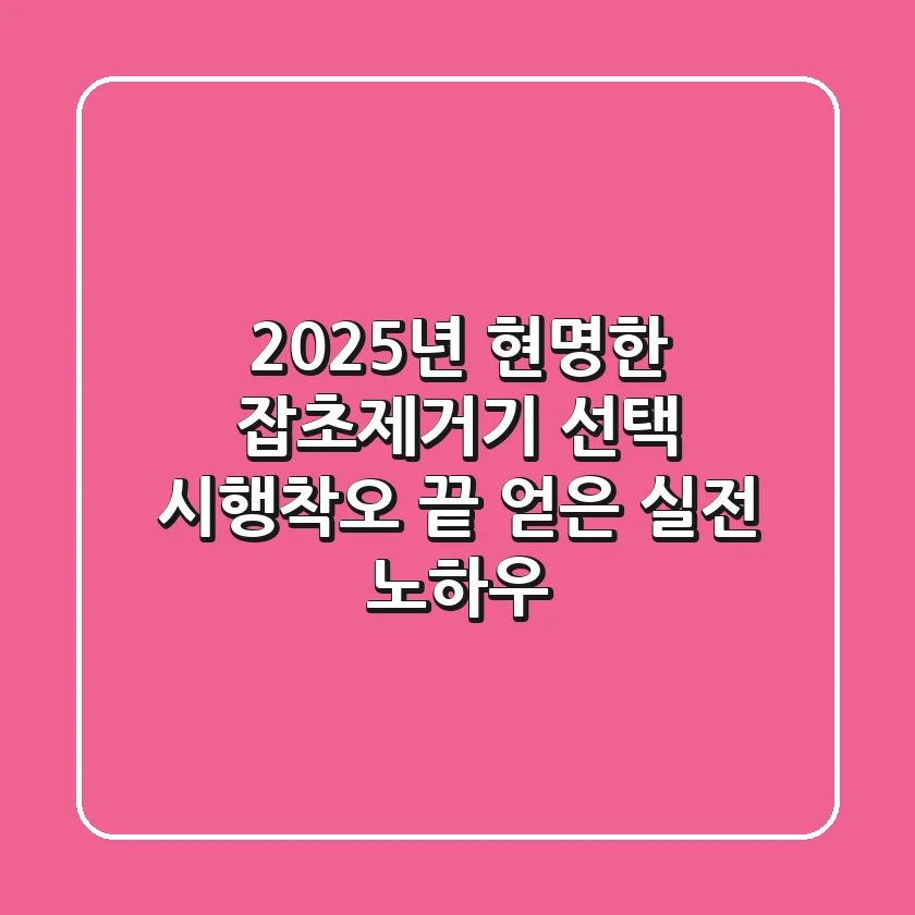 2025년 현명한 잡초제거기 선택: 시행착오 끝 얻은 실전 노하우