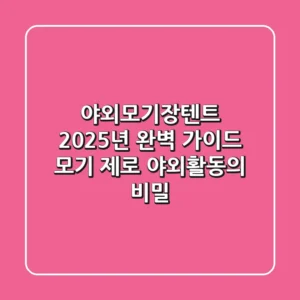 야외모기장텐트, 2025년 완벽 가이드: 모기 제로 야외활동의 비밀