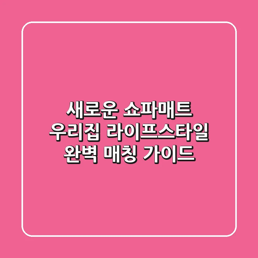 새로운 쇼파매트, 우리집 라이프스타일 완벽 매칭 가이드