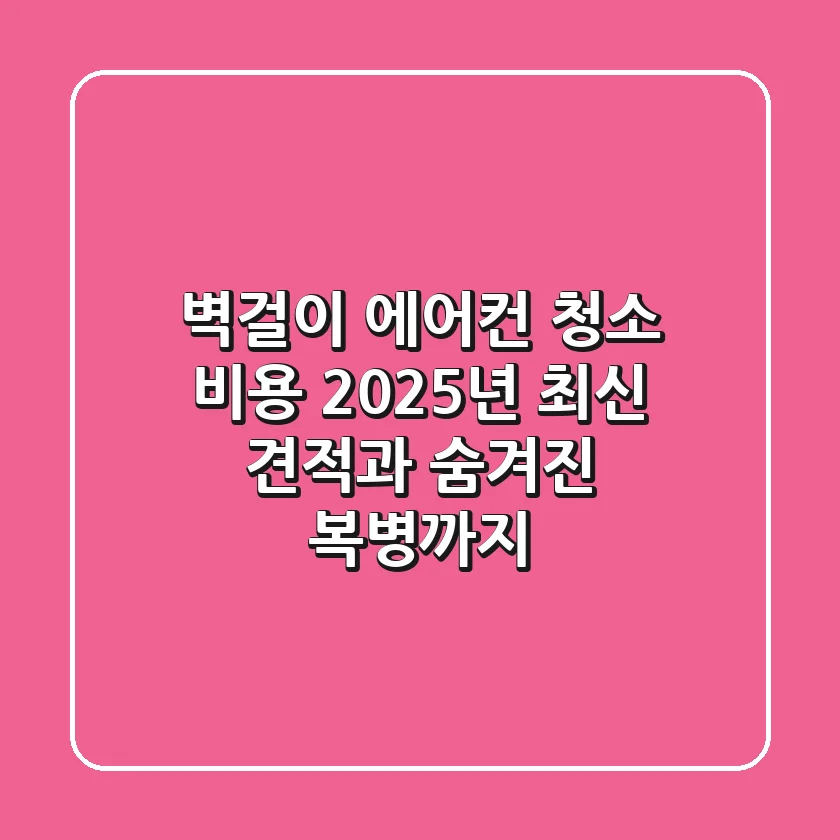 벽걸이 에어컨 청소 비용, 2025년 최신 견적과 숨겨진 복병까지!