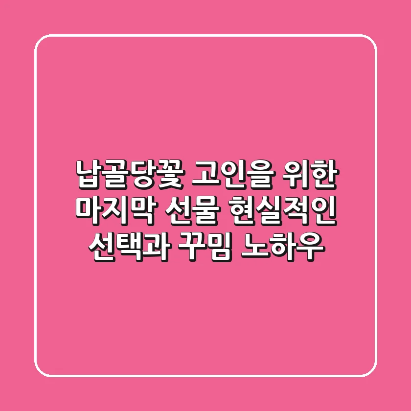 납골당꽃, 고인을 위한 마지막 선물: 현실적인 선택과 꾸밈 노하우