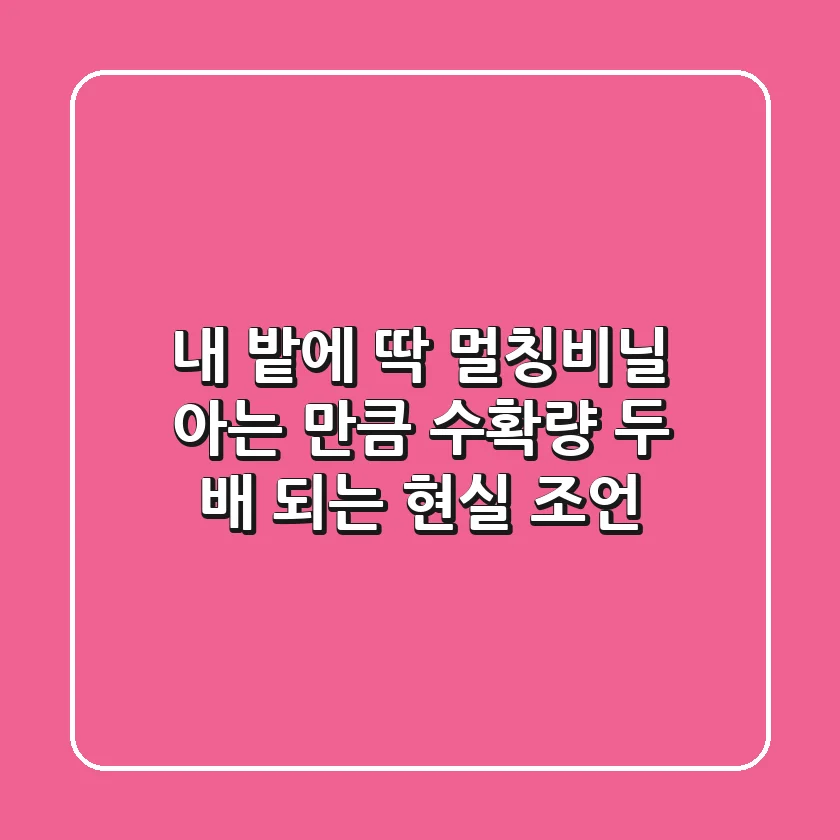 내 밭에 딱! 멀칭비닐, 아는 만큼 수확량 두 배 되는 현실 조언