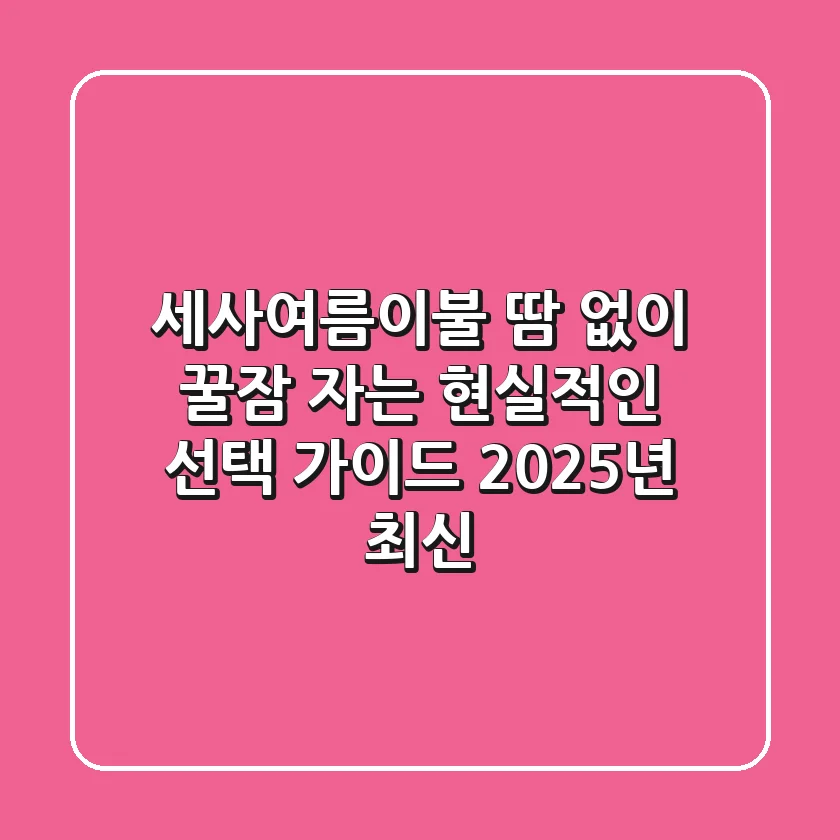 세사여름이불, 땀 없이 꿀잠 자는 현실적인 선택 가이드 (2025년 최신)