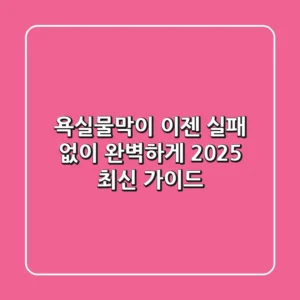 욕실물막이, 이젠 실패 없이 완벽하게! 2025 최신 가이드