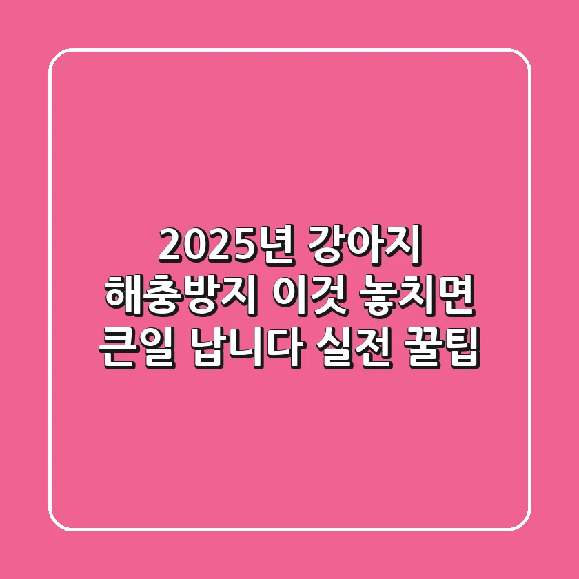 2025년 강아지 해충방지, "이것" 놓치면 큰일 납니다 (실전 꿀팁)