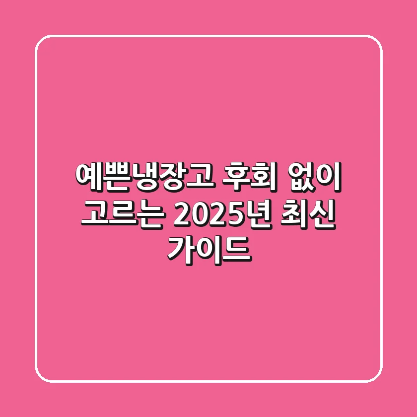 예쁜냉장고, 후회 없이 고르는 2025년 최신 가이드