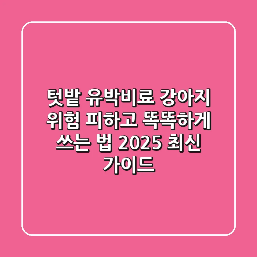 텃밭 유박비료, 강아지 위험 피하고 똑똑하게 쓰는 법 (2025 최신 가이드)