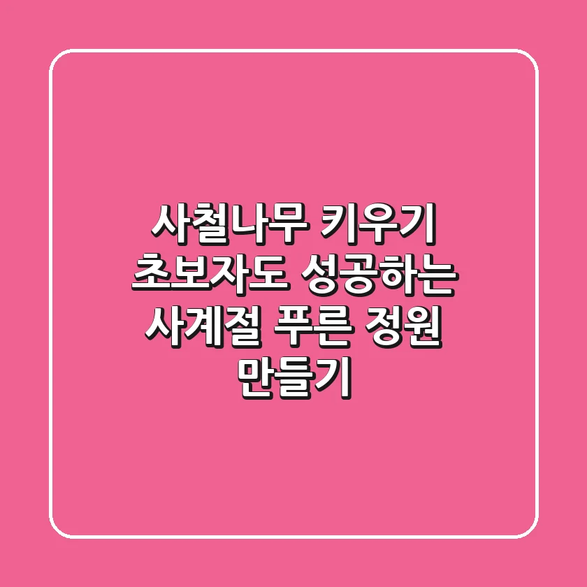 사철나무 키우기: 초보자도 성공하는 사계절 푸른 정원 만들기