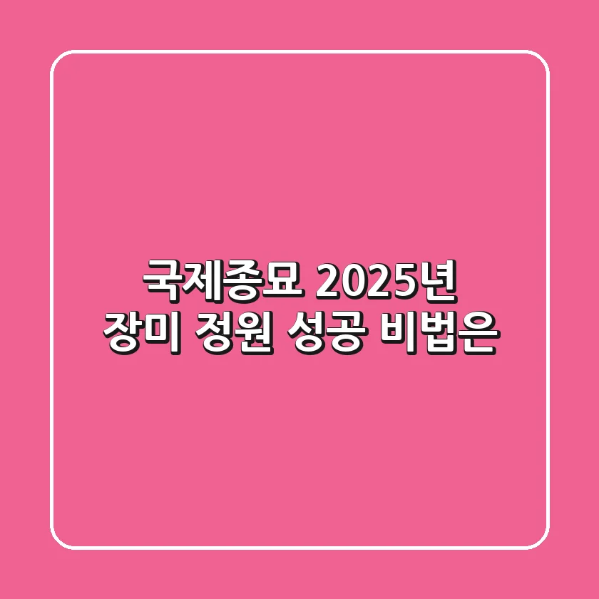 국제종묘: 2025년 장미 정원, 성공 비법은?