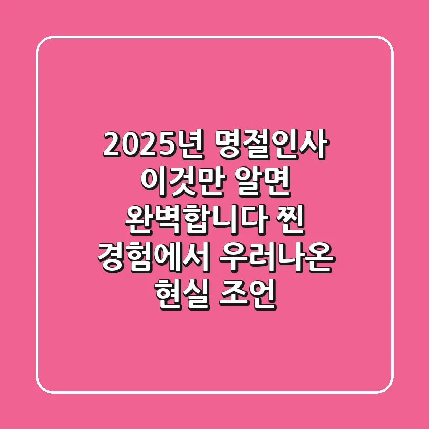 2025년 명절인사, '이것'만 알면 완벽합니다: 찐 경험에서 우러나온 현실 조언